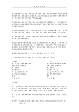 第 115 页 共 138 页




但女士们说真话：会否有一面的你是大声，硬朗，粗鲁，粗豪和坚强的呢？当然有。 但如果
你被形象所困，你便会把那一面隐藏。你永远也不会将它显露。你害怕那样。如果你被形象困
着，你主要放弃了什么？你放弃了你的个人力量。

所以不要混淆，女性化没有什么不妥。女性化是很好的除非它困住了你，令你不能走出来。
如果你被困，你便被局限。你便会自动化。你没有了选择。有效的是你有自由去选择任何你要
的形象而不是被困。

即是说你是做回所有的自己，不只是形象。   所以，女士们，你们准备好未？只是一、两分钟，
由女十作 180 度转变。去到尽，大声，无礼，粗鲁，坚强，硬朗？预备好，只是几人钟？

为了使你更容易去做，我带了一个榜样给你。现在你会明白这个课程为什么这样贵。我们毫
不吝啬。我们由澳洲请他来。

他的名字是肮脏莫/哪喳莫。他住在沙漠，住在澳洲的沙漠区。他从不洗澡，不用香体露，他
从来不用厕纸。他喜欢这样喷鼻子（以一拇指按着鼻）。他喜欢吐痰，抓痒。他三餐也吃豆，
他爱放屁，他爱到酒吧饮啤酒打架闹事。 他的人又刻薄，又粗鲁而无礼。你不需要看到他，
你老远也闻到他，肮脏莫/哪喳莫。

看看能否请他进来。所有人，喂，阿莫！你在那儿，阿莫！喂，阿莫。

（女士以阿莫衣着入来，到众人前。大声，粗鲁，无礼，粗豪，狂野）

（普通话）                               （白话）
喂，你老阁，来杯啤酒爽一下！                     喂，你老阁，整杯啤酒，啤啤拒
骨咯，骨咯，骨咯！哎                         骨咯，骨咯，骨咯！哎
喂，他妈的，                             喂，死扑街，
弹首歌来听一下，                           弹支歌仔，听下先
叮，叮，叮！铛，铛，铛！                       叮，叮，叮！铛，铛，铛！
喂，我的名不是他妈的。                        喂，我个名喇系死扑街。
是吗？                                系呀？
1，2，3，靠！                           1，2，3，妖！

小小姑娘

好了，所有的猛男，你平常的形象是怎样的呢？你应该有什么表现的呢？（举手。听男学员
回答：）时常都应该坚强，上进，控制，有自信，勇敢，醒目，有所有答案，冷静，成功
等。永远不会软弱，敏感，害怕，情绪化，不肯定，怕羞，要靠人，依赖，失控制等。

好了，男士们，你们预备好跳出平时的猛男形象没有？只是很短的时间。百分百，180 度反
转？

你是否有一面也是敏感，感性，温柔，脆弱，你反这一面收藏在你的猛男面具背后？对！
       第 115 页         115
 