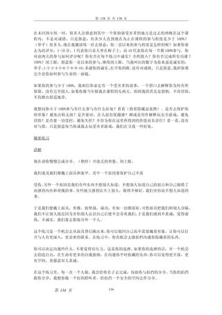 第 134 页 共 138 页



在未回到小组一时，很多人会留意到其中一个你扮演受害者的地方是过去的两晚在这个课
程内，不是对或错，只是留意：有多少人直到现在为止在课程的参与程度是少于 100%？
（举手）很多人。       现在我邀请每一位去留意：你一直以来的参与程度是怎样的呢？如果你要
去为此评分，1-10 分，1 代表你只是人坐在椅子上，而 10 代表你在每一节都 100%参与。你
对前两天的参与如何评分呢？你有否在每个练习中诚实？全程投入？你有否完成所有功课 ？
100%？闭上眼，留意你一直以来的参与。           继续闭上眼，当我叫出的数字为你来说是诚实的，
举手。  1-2-3-4-5-6-7-8-9-10。多谢你的诚实。打开你的眼。没有对或错，只是留意。我担保那
完全是你如何参与生命的一面镜。

如果你的参与少于 100%，我相信你必定有一个受害者的故事，一个借口去解释你为何有所
保留，没有完全投入。  如果你像当年报我在课程的头两天，阻碍我的其实是恐惧，不肯冒险，
不肯踏出舒适地带。

我想问你小于 100%参与有什么参与有什么好处？看看（指着隐藏益处图）。是否去保护你
的形象？避免出轨无面？是否要对，在人前有优越感？抑或是用作解释玩安全游戏，避免
冒险？是否要一切受控，避免失控？不肯为你在这里所得到的价值而负责任？看一看。  没有
对与错，只是留意每当你或我去玩受害者游戏，我们在寻找一些好处。

秘密练习

讲解

现在请你慢慢完成分享。（稍停）开放式的坐姿，闭上眼。

我们谈及我们都戴上面具和盔甲。其中一个原因要保护自己不需

受伤。另外一个原因是我们有些东西不想别人知道，不想别人知道自己的弱点和自己做错了
而感到内疚和羞愧的事。有些地方感到比不上别人，做得不够好。我们害怕而不想人知道的
事。

于是我们便戴上面具，形像，扮坚强，成功，有如一切都很好。可惜面具把我们和别人分隔。
我们不让别人接近因为害怕别人认识自己后便不会喜欢我们。于是我们感到不真诚，觉得虚
伪，不诚实。我们要去假装另外一个人。

这个练习是一个机会去从面具背后跳出来。你可以做回自己而不需要戴着形象，让你可以打
开与人有更深入，更亲密的联系。在练习中，你有机会去跟拍档沟通你隐藏着的东西。

你可以决定沟通些什么。不要觉得有压力，这是你的选择。如果你的选择的话，审一个机会
去创造自由，在生命有更多的自我接纳，在沟通你平时收藏的东西。你可以觉得更开放，更
有空间，更愿意对人真诚。

在这个练习里，每一次一个人做。我会给你名子去完成，协助你与拍挡的分享。当你的拍挡
跟你分享，我想你做一个好的聆听者。给拍挡一个安全的空间去作分享。


       第 134 页            134
 