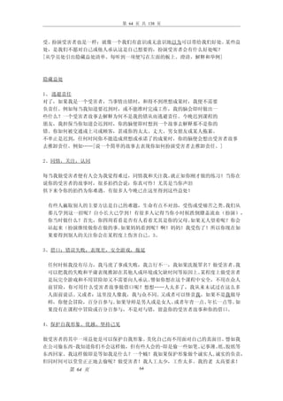 第 64 页 共 138 页



受。扮演受害者也是一样：就像一个我们有意识或无意识地以为可以带给我们好处。 某些益
处，是我们不愿对自己或他人承认这是自己想要的，扮演受害者会有什么好处呢？
[从学员处引出隐藏益处清单。每听到一项便写在左面的板上。澄清，解释和举例]



隐藏益处

1、 逃避责任
对了，如果我是一个受害者，当事情出错时，和得不到理想成果时，我便不需要
负责任。例如每当我知道要迟到时，或不能准时完成工作，我的脑会即时做出一
些什么？一个受害者故事去解释为何不是我的错从而逃避责任。今晚迟到课程的
朋友，我担保当你知道会迟到时，你的脑便即时想到一个故事去解释那不是你的
错。你如何被交通或上司或顾客，甚或你的太太、丈夫、男女朋友或某人拖累。
不单止是迟到，任何时间你不能造成理想或承诺了的成果时，你的脑便会想出受害者故事
去推卸责任。例如……[说一个简单的故事去表现你如何扮演受害者去推卸责任。]

2、同情，关注，认同

每当我做受害者便有人会为我觉得难过，同情我和关注我。就正如你刚才做的练习！当你在
说你的受害者的故事时，很多拍挡会说：你真可怜！尤其是当你声泪
俱下来令你的拍挡为你难遇。有很多人今晚已在这里得到这些益处！

 有些人羸取别人的主要方法是自己的难题，生命有点不对劲，受伤或受痛苦之类。我们从
 那儿学到这一招呢？自小长大已学到！有很多人记得当你小时候跌倒膝盖流血（扮演），
 你当时做什么？首先，你四周看看是否有人看着尤其是你的父母。如果无人望着呢？你会
 站起来（扮演继续做你在做的事。如果妈妈看到呢？啊！妈妈！我受伤了！所以你现在如
 果要得到别人的关注你会在某程度上伤害自己。3、

3、借口：错误失败，表现差，安全游戏，拖延

 任何时候我没有尽力，我马虎了事或失败，我言行不一，我如果洗脱罪名？做受害者。 我
 可以把我的失败和平庸表现推卸在其他人或环境或欠缺时间等原因上。某程度上做受害者
 是玩完全游戏和不用冒险却又不需要向人承认。譬如你想在这个课程中安全，不用在众人
 前冒险，你可用什么受害者故事做借口呢？想想……人太多了，我从来未试过在这么多
 人面前说话。又或者：这里没人像我，我与众不同。又或者可以怪责我，如果不是我做导
 师，你便会冒险，百分百参与。如果导师是男人或是女人、或者年青一点、年长一点等。如
 果没有在课程中冒险或百分百参与，不是对与错，留意你的受害者故事和你的借口。

4、保护自我形象、优越、坚持己见

做受害者的其中一项益处是可以保护自我形象。美化自己而不用面对自己的真面目。  譬如我
在公司偷东西-我知道你们不会这样做，但有些人会的-即是偷一些如笔、记事薄、 胶纸等
                                     纸、
东西回家。我这样做即是等如我是什么？一个贼！我如果保护形象做个诚实人,诚实的负责，
但同时间可以堂堂正正地去偷呢？做受害者！我人工太少，工作太多。我的老 太高要求！
       第 64 页            64
 