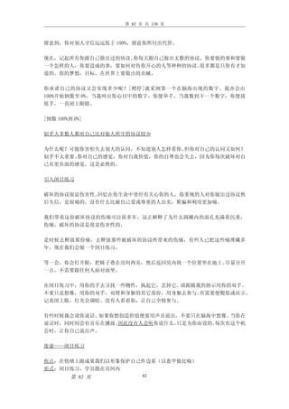 第 82 页 共 138 页



留意到，你对别人守信远远低于 100%，留意你所付出代价。

现在，记起所有你跟自己做出过的协议。你每天跟自己做出无数的协议，你要做的事和要做
一个怎样的人，你要造成的事，要如何对待你开心的人等种种的协议。很多都是只你有才知
道的。你的梦想，目标，在世界上要做出的贡献。

你承诺自己的协议又会实现多少呢？[稍停]就采纳第一个在脑海出现的数字。我亦会由
100%开始倒数至 0%。当我叫出你心目中的数字，你便举手，当我数到下一个数字，你便放
低手。一直闭上眼睛。

[倒数 100%到 0%]

似乎大多数人都对自己比对他人所守的协议较少

为什么呢？可能你害怕失去别人的认同，不知道别人怎样看你。但你对自己的认同又如何？
似乎不太重要。你对自己的感觉，你对自我价值，你的自尊也会失去，因为你每次破坏对自
己有更负面的感觉。这是必然的。

引入闭目练习

破坏的协议很富伤害性。回忆在你生命中曾经有关心你的人，你重视的人对你做出过协议然
后失信，是很痛的。没有什么比被自己爱或尊重的人出卖，欺骗和利用更加痛。

我们带着这份破坏协议的伤痛可以很多年，这正解释了为什么圆圈内的面孔充满着沉重，
伤痛。破坏的协议是很富伤害性的。

是时候去释放那份痛，去释放那些被破坏的协议所带来的伤痛，有些人已把这些痛埋藏多
年。现在我们会做一个闭目练习。

等一会，你会打开眼，把椅子叠在房间两旁，然后返回房内找一个位置坐在地上。尽量分开
一点，不需要跟任何人面对面坐。

在闭目练习中，用你的手去寻找一些物件，执起它，丢掉它。请跟随我的指示用你的双手。
不要只是想像，用你的双手，双臂和身躯的其它部份，用身躯去参与。有需要便爬低或站立。
记着闭上眼，灯光会调暗。没有人看着你，让自己全情参与。

有些时候我会请你说话。如果你想创造价值便要用声音说出，不要只在脑海中想像。 当你在
说话时，同时间会有音乐在播放。因此没有人会听你说什么。只是为你而设的。每次有这个机
会时，让你自己说出声。

废虚——闭目练习

焦点：在情绪上跟成果我们以形象保护自己作边系（以盔甲做比喻）
形式：闭目练习，学员散在房间内
         第 82 页         82
 