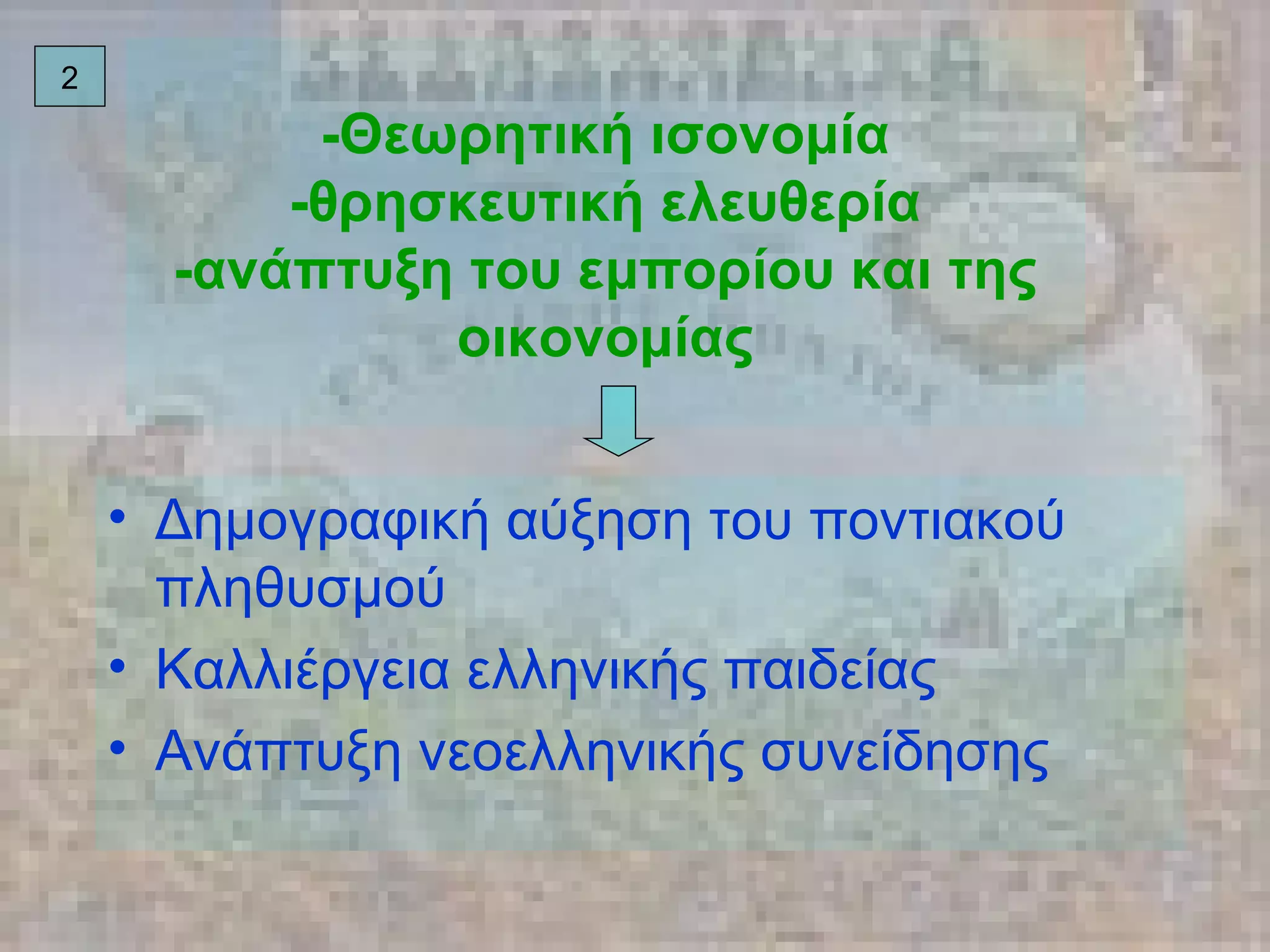 -Θεωρητική ισονομία -θρησκευτική ελευθερία -ανάπτυξη του εμπορίου και της οικονομίας Δημογραφική αύξηση του ποντιακού πληθυσμού Καλλιέργεια ελληνικής παιδείας Ανάπτυξη νεοελληνικής συνείδησης 2 