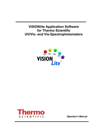 VISIONlite Application Software
        for Thermo Scientific
UV/Vis- and Vis-Spectrophotometers




                        Operator’s Manual
 