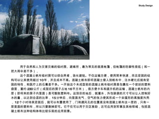 Study Design 用于自然和人为灾害灾难的临时房、避难所，最为常见的就是帐篷，但帐篷的防御性很低（和一把大雨伞差不多）， 这个混凝土帆布临时房可以综合两者，扬长避短。不仅运输方便，使用简单快速，而且坚固的结构可以让其使用超过 10 年，并且成本不高。混凝土帆布即将混凝土侵入到帆布中，注水硬化后就有坚固的特性，和医疗上的石膏差不多。一开始这个未成型前的混凝土帆布临时房是包裹在一个密封的塑料袋里，重约 230 公斤（成型后的房子占地 16 平方米），很方便卡车和直升机的运输，混凝土帆布的内层（即将来的房子内里面）是可膨胀塑料布。运到目的地后，就灌水，外包装袋的尺寸可以让人控制好水的量，以达到合适的比率， 15 分钟后，向里面充气，空气的张力使其形成一个如蛋形的高强度外壳， 12 个小时待其坚固后，就可以布置使用了，门和通风孔的位置是没有混凝土帆布这一层的，只有一层里面的塑料布，所以只要割掉即可。它不仅可以用于灾区救助，还可应用到军事及其他领域，包括混凝土帆布这种结构体有比较乐观的应用前景。 