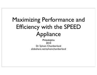 Maximizing Performance and
 Efﬁciency with the SPEED
         Appliance
                 Philadelphia
                     2010
           Dr Sylvain Chamberland
      slideshare.net/sylvainchamberland
 