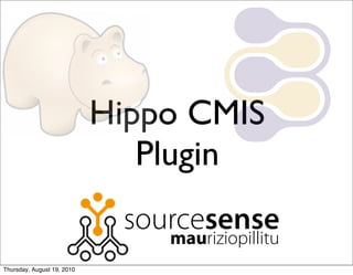 Hippo CMIS
                               Plugin
                             sourcesense
                                mauriziopillitu
Thursday, August 19, 2010
 