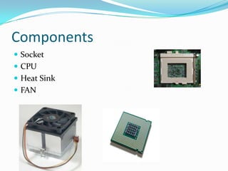 Components Socket CPUHeat SinkFAN