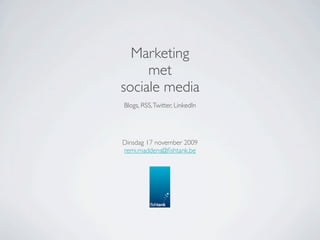Marketing
     met
sociale media
Blogs, RSS, Twitter, LinkedIn




Dinsdag 17 november 2009
remi.maddens@ﬁshtank.be
 