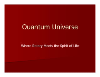 Quantum Universe

Where Rotary Meets the Spirit of Life
 