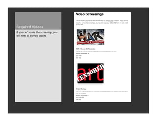 Required	
  Videos	
  
If	
  you	
  can’t	
  make	
  the	
  screenings,	
  you	
  
will	
  need	
  to	
  borrow	
  copies	
  
 