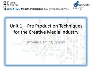 Unit 1 – Pre Production Techniques
 for the Creative Media Industry
        Mobile Gaming Report
 