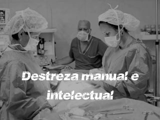 Destreza manual e
   intelectual
 