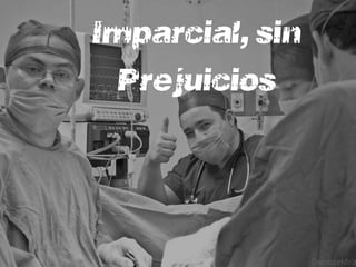 Imparcial, sin
  Prejuicios
 
