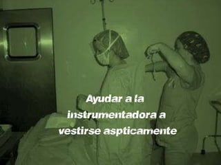 Ayudará a la
 instrumentadora a
vestirse asépticamente
 