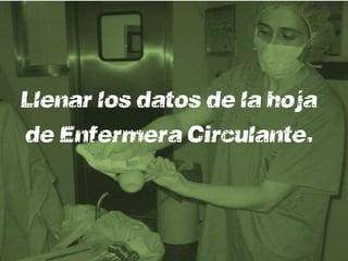 Llenar los datos de la hoja
de Enfermería Circulante.
 