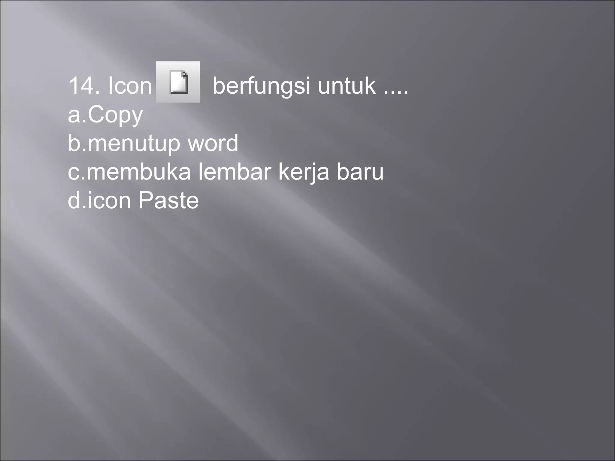 14. Icon     berfungsi untuk ....
a.Copy
b.menutup word
c.membuka lembar kerja baru
d.icon Paste
 