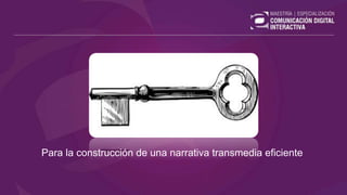 Para la construcción de una narrativa transmedia eficiente
 