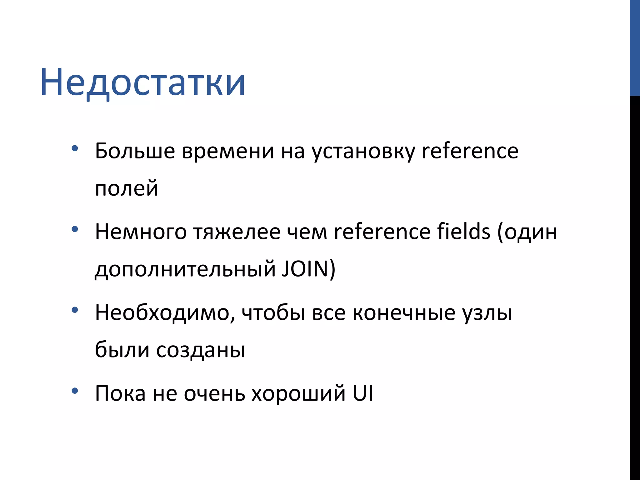 Недостатки Больше времени на установку  reference  полей Немного тяжелее чем  reference fields ( один дополнительный  JOIN) Необходимо, чтобы все конечные узлы были созданы Пока не очень хороший  UI 