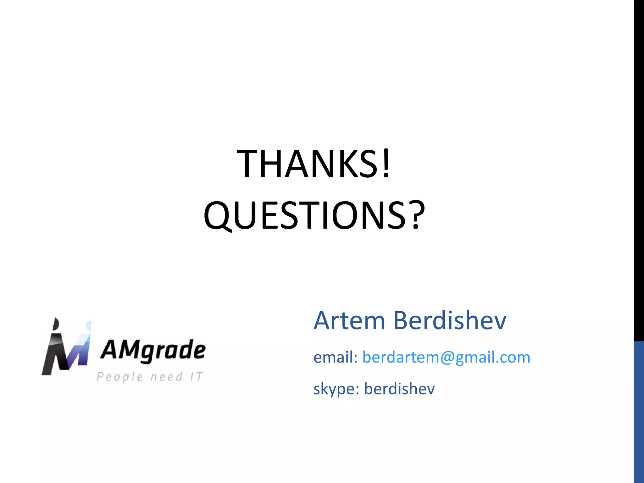 THANKS! QUESTIONS? Artem Berdishev email:  [email_address] skype: berdishev 