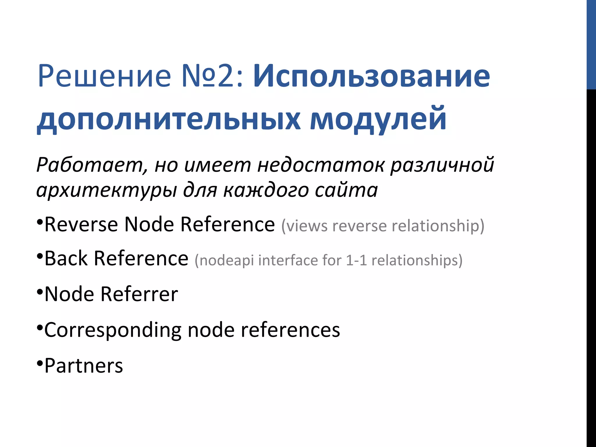 Решение №2:  Использование дополнительных модулей Работает, но имеет недостаток различной архитектуры для каждого сайта Reverse Node Reference  ( views reverse relationship) Back Reference  (nodeapi interface for 1-1 relationships) Node Referrer Corresponding node references Partners 