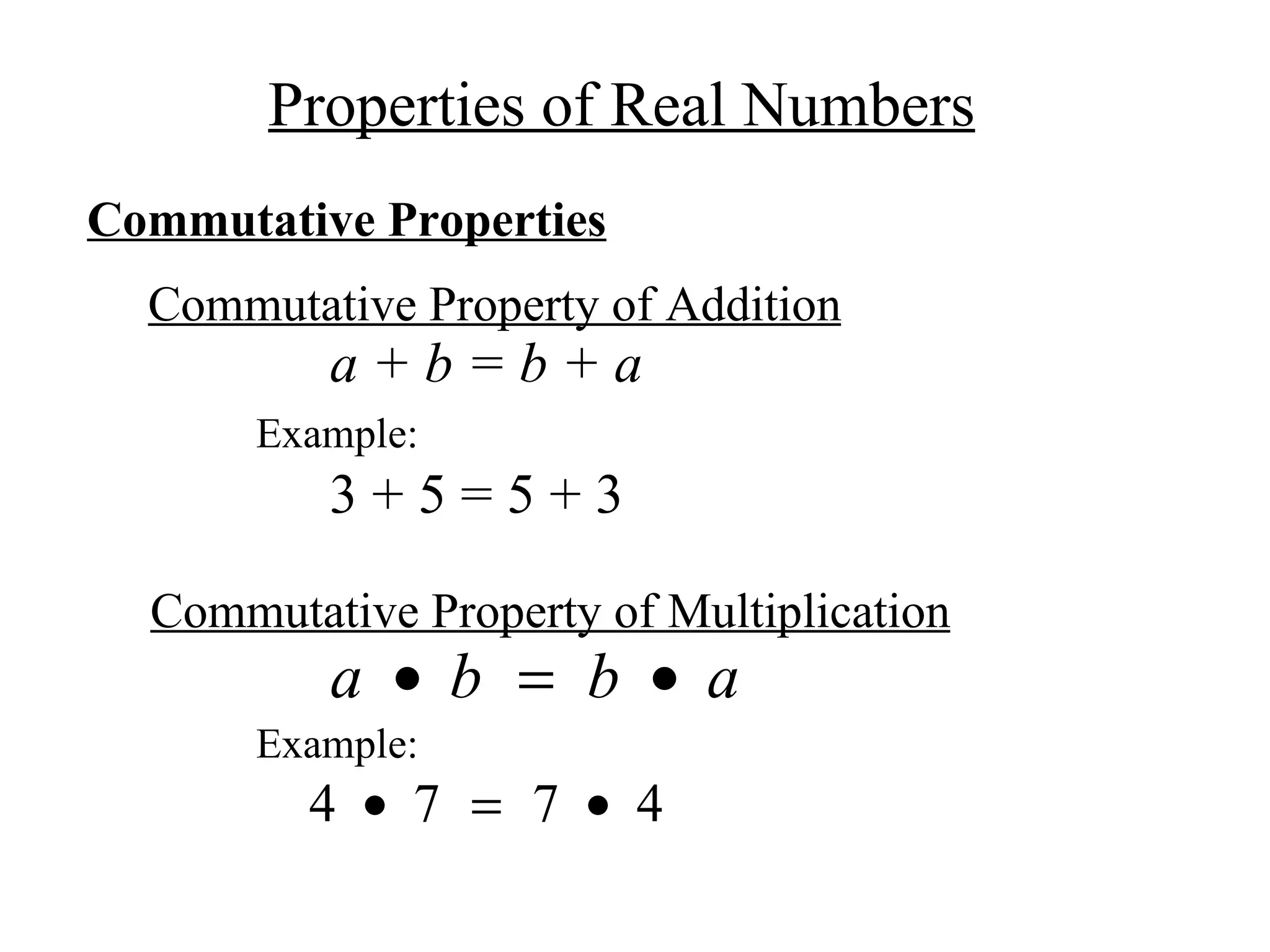 Commutative Properties Commutative Property of Addition a + b = b + a Commutative Property of Multiplication Example: 3 + 5 = 5 + 3 Example: Properties of Real Numbers 