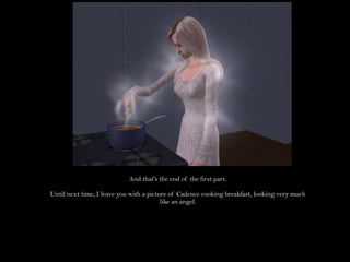 And that's the end of the first part.Until next time, I leave you with a picture of Cadence cooking breakfast, looking very much like an angel.