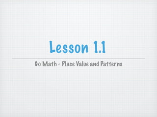 Lesson 1.1
Go Math - Place Value and Patterns
 