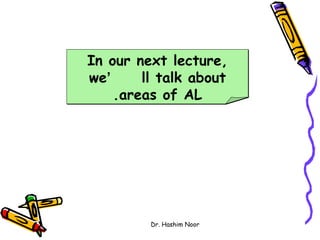 In our next lecture,
we‘     ll talk about
    .areas of AL




         Dr. Hashim Noor
 
