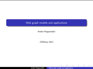 Web graph models and applications


             Andrei Raigorodskii




                CSEDays 2012




    Andrei Raigorodskii   Web graph models and applications
 