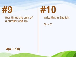 #10#9
4(n + 10)
four times the sum of
a number and 10.
write this in English:
5n - 7
 