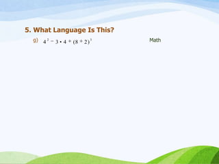 5. What Language Is This?
g) Math42
3• 4 (8 2)3
 