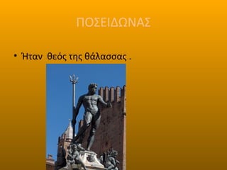 ΠΟΣΕΙΔΩΝΑΣ
• Ήταν θεός της θάλασσας .

 