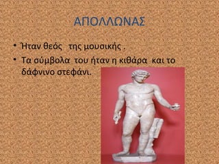 ΑΠΟΛΛΩΝΑΣ
• Ήταν θεός της μουσικής .
• Τα σύμβολα του ήταν η κιθάρα και το
δάφνινο στεφάνι.

 