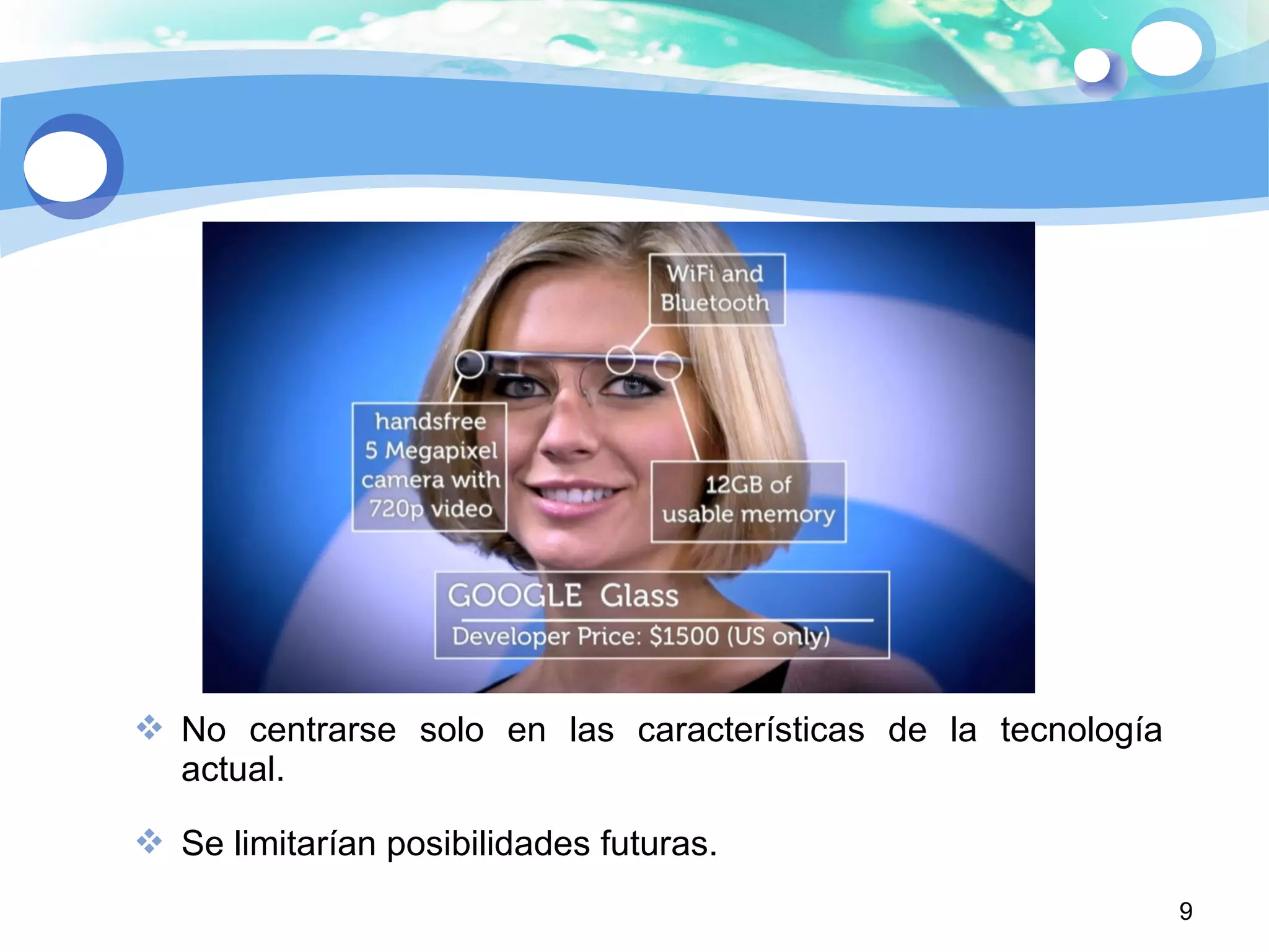  No centrarse solo en las características de la tecnología
actual.
 Se limitarían posibilidades futuras.
9
 