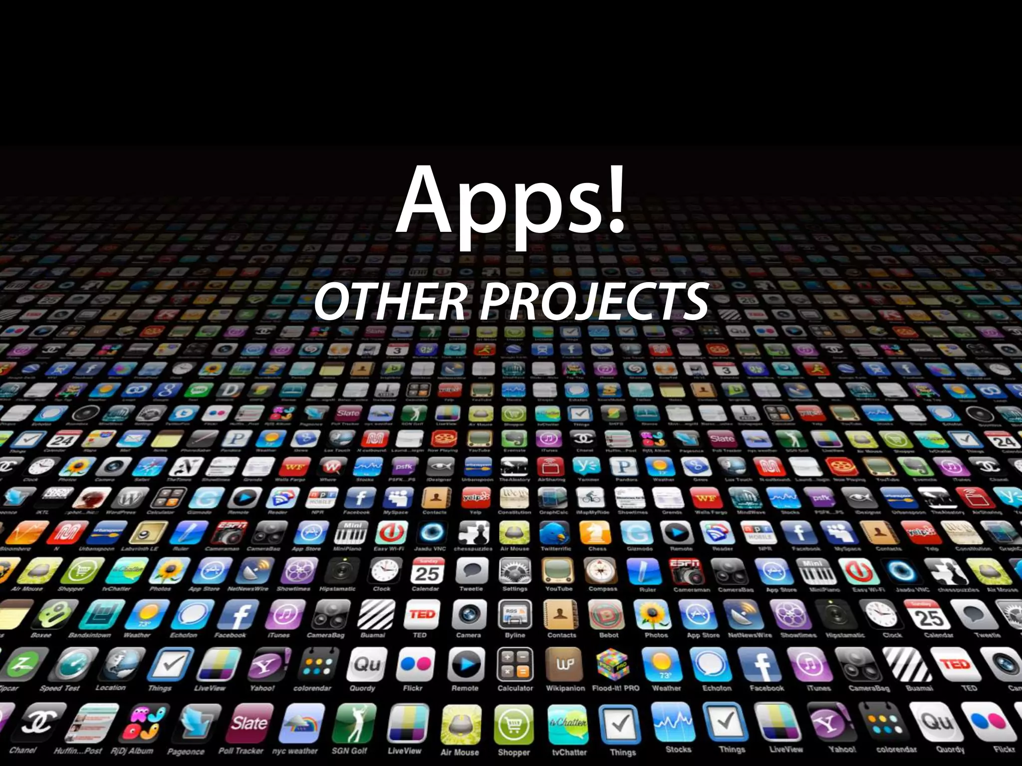 Apps!
OTHER PROJECTS
 