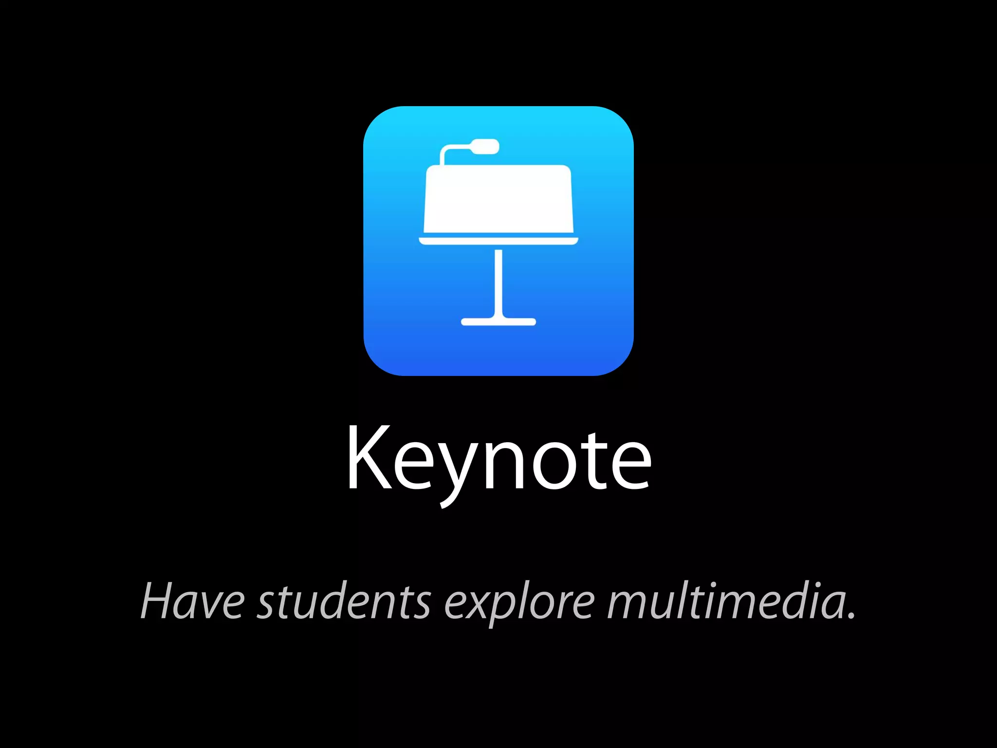Keynote
Have students explore multimedia.
 