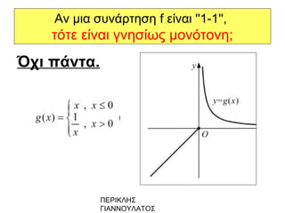 ΠΕΡΙΚΛΗΣ
ΓΙΑΝΝΟΥΛΑΤΟΣ
Αν μια συνάρτηση f είναι ''1-1'',
τότε είναι γνησίως μονότονη;
Όχι πάντα.
 