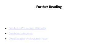 ● Distributed Computing - Wikipedia
● Distributed computing
● Characteristics of distributed system
Further Reading
 