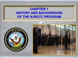 CHAPTER 1
HISTORY AND BACKGROUND
 OF THE NJROTC PROGRAM
 