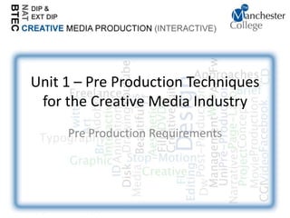 Unit 1 – Pre Production Techniques
 for the Creative Media Industry
     Pre Production Requirements
 