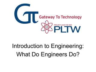 Introduction to Engineering:
What Do Engineers Do?
 