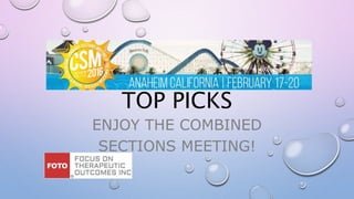 TOP PICKS
ENJOY THE COMBINED
SECTIONS MEETING!
 