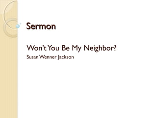 SermonSermon
Won’tYou Be My Neighbor?
Susan Wenner Jackson
 