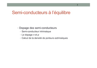 Semi-conducteurs à l’équilibre
• Dopage des semi-conducteurs
• Semi-conducteur intrinsèque
• Le dopage n et p
• Calcul de la densité de porteurs extrinsèques
2
 