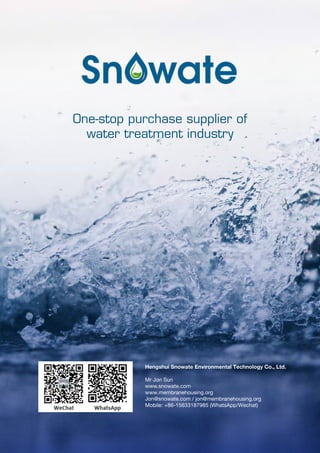 One-stop purchase supplier of
water treatment industry
Hengshui Snowate Environmental Technology Co., Ltd.
Mr Jon Sun
www.snowate.com
www.membranehousing.org
Jon@snowate.com / jon@membranehousing.org
Mobile: +86-15633187985 (WhatsApp/Wechat)
 