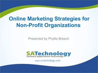 Presented by Phyllis Breech
www.sa-technology.com
Online Marketing Strategies for
Non-Profit Organizations
 