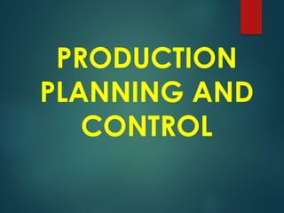 PRODUCTION
PLANNING AND
CONTROL
 