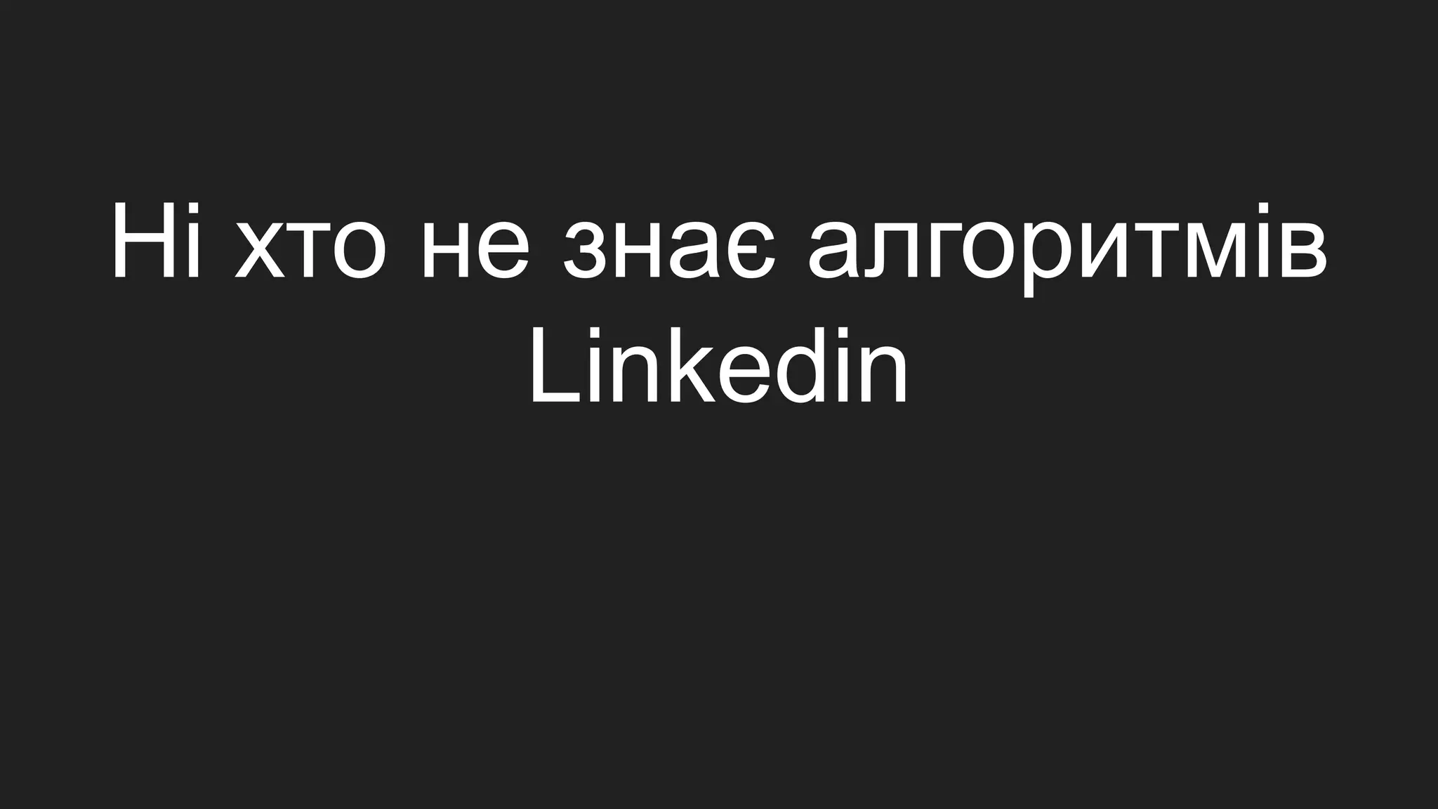 Ні хто не знає алгоритмів
Linkedin
 