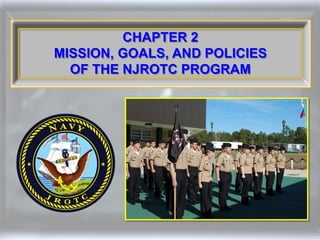 CHAPTER 2
MISSION, GOALS, AND POLICIES
  OF THE NJROTC PROGRAM
 