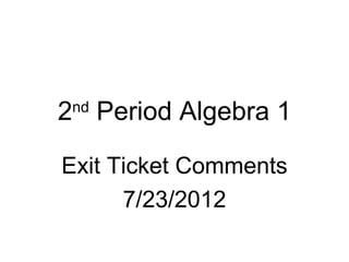 2 Period Algebra 1
 nd



Exit Ticket Comments
      7/23/2012
 