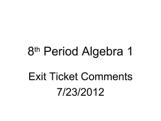 8 Period Algebra 1
 th



Exit Ticket Comments
      7/23/2012
 